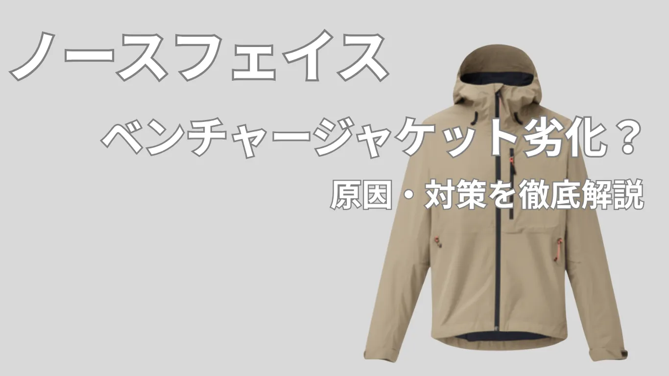 ノースフェイスベンチャージャケット劣化？原因・対策を徹底解説