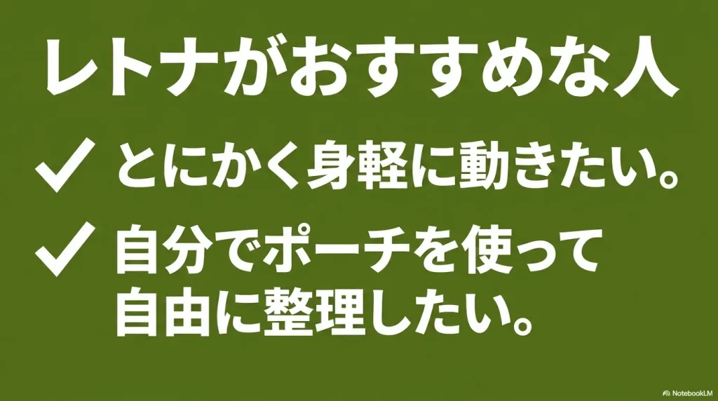 「レトナがおすすめな人」の特徴。「とにかく身軽に動きたい。 自分でポーチを使って自由に整理したい。」という説明 。